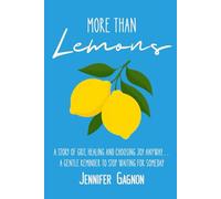 More Than Lemons: A Story of Grit, Healing and Choosing Joy Anyway...A Gentle Reminder to Stop Waiting for Someday