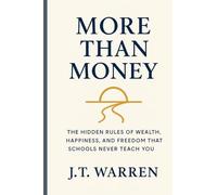 More Than Money: The Hidden Rules of Wealth, Happiness, and Freedom That Schools Never Teach You