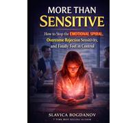MORE THAN SENSITIVE: How to Stop the Emotional Spiral, Overcome Rejection Sensitivity, and Finally Feel in Control