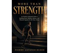 MORE THAN STRENGTH: An Evidence-Informed Guide to Building Power, Mobility, Balance, and Physical Capacity for the Years Ahead