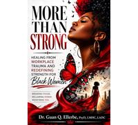 MORE THAN STRONG HEALING FROM WORKPLACE TRAUMA AND REDEFINING STRENGTH FOR BLACK WOMEN