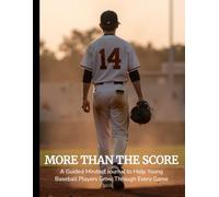 More Than the Score: A Guided Mindset Journal to Help Young Baseball Players Grow Through Every Game