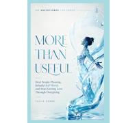 MORE THAN USEFUL: Heal People-Pleasing, Rebuild Self-Worth, and Stop Earning Love Through Over giving