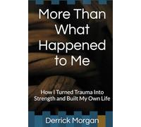 More Than What Happened to Me: How I Turned Trauma Into Strength and Built My Own Life