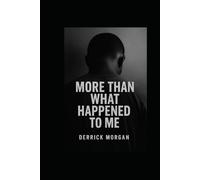 More Than What Happened to Me: How I Turned Trauma Into Strength and Built My Own Life