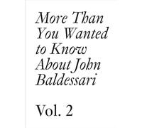 More Than You Wanted to Know About John Baldessari: 1975-2011: Volume 2