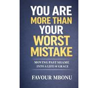 More Than Your Mistakes: Moving Past Shame Into a Life of Grace