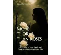 More Thorns Than Roses: A Memoir of Love, Grief, and Everything Death Could Not Take