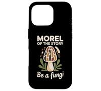 Morel Of The Story Be A Fungi Custodia per iPhone 16 Pro
