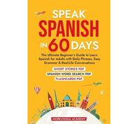 SPEAK SPANISH IN 60 DAYS: The Ultimate Beginner's Guide to Learn Spanish for Adults with Daily Phrases, Easy Grammar, and Real-Life Conversations