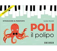 Moretti Carolyn - Carolyn Moretti Poli il Polipo Introduzione al Pianoforte per Bambini | Metodo Musicale Facile e Divertente a Colori con Esercizi Creativi | Primo Libro Didattico di Musica per Piccoli Pianisti