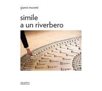 Moretti Gianni. Simile a un riverbero. Catalogo della mostra (Perugia, 18 dicembre 2025-15 febbraio 2026). Ediz. italiana e inglese