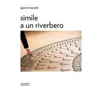 Moretti Gianni. Simile a un riverbero. Catalogo della mostra (Perugia, 18 dicembre 2025-15 febbraio 2026). Ediz. italiana e inglese
