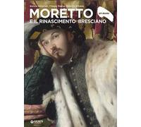 Moretto e il Rinascimento bresciano. Ediz. a colori