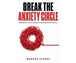 Morgan Clarke Break The Anxiety Circle (Tascabile)