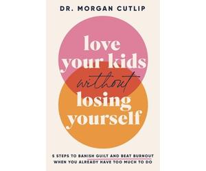 Morgan Cutlip Love Your Kids Without Losing Yourself (Copertina rigida)