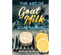 Morgan Despiegelaere The Art of Goat Milk Soap Making (Tascabile)