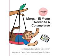 Morgan El Mono Necesita A Columpiarse: Vivir En La Tierra De Lo Sensorial Serie de Libros