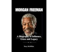 MORGAN FREEMAN: A Biography of Influence, Grace and Legacy