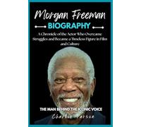 MORGAN FREEMAN BIOGRAPHY: A Chronicle of the Actor Who Overcame Struggles and Became a Timeless Figure in Film and Culture