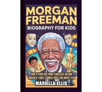 MORGAN FREEMAN BIOGRAPHY FOR KIDS: How a Poor Boy from Tennessee Became America's Most Famous Voice and Movie Star