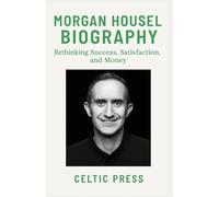MORGAN HOUSEL BIOGRAPHY: Rethinking Success, Satisfaction, and Money