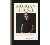 MORGAN HOUSEL LESSONS, LOGIC, AND LEGACY