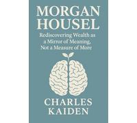 Morgan Housel - Rediscovering Wealth as a Mirror of Meaning, Not a Measure of More