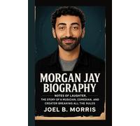 MORGAN JAY BIOGRAPHY: Notes of Laughter The Story of a Musician, Comedian, and Creator Breaking All the Rules