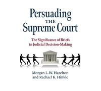 Morgan L. W. Hazelton Rachael K. Hinkle Persuading the Supreme Court (Tascabile)