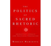 Morgan Marietta The Politics of Sacred Rhetoric (Tascabile)