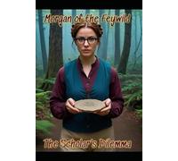 Morgan of the Fey wild: The Scholar’s Dilemma: A Fey Wild Novel