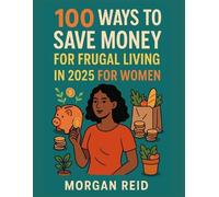 Morgan Reid 100 Ways to Save Money for Frugal Living in 2025 for Wom (Tascabile)