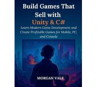 Morgan Vale Build Games That Sell with Unity & C# (Tascabile)