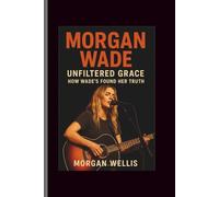 Morgan Wade: Unfiltered Grace-How Wade’s Found Her Truth
