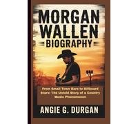 MORGAN WALLEN BIOGRAPHY: From Small Town Bars to Billboard Stars: The Untold Story of a Country Music Phenomenon