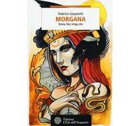 Morgana. Donna, fata, strega, dea