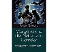 Morgana und die Nebel von Camelot: Young Camelot Academy Buch 5