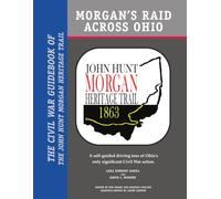 Morgan's Raid Across Ohio: The Civil War Guidebook of the John Hunt Morgan Heritage Trail [Lingua Inglese]