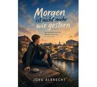 Morgen ist nicht mehr wie gestern: Eine Geschichte über Mut, Wandel und die Kunst, neu anzufangen