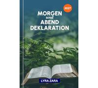 MORGEN UND ABEND DEKLARATION 2027: 365 Tage voller kraftvoller biblischer Affirmationen, ensverändernder Gebete für Sieg, Frieden und geistliches Wachstum.