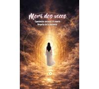 Morí dos veces: Experiencias cercanas a la muerte. Despertar de la conciencia