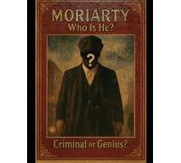 MORIARTY Who is He ? Criminal or Genius ?