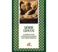Morir giovani. Il pensiero antico di fronte allo scandalo della morte prematura