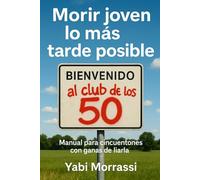 Morir joven los más tarde posible: Manual canalla para cincuentones con ganas de liarla