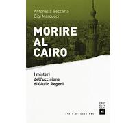 Morire al Cairo. I misteri dell'uccisione di Giulio Regeni