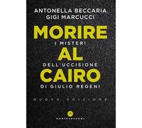 Morire al Cairo. I misteri dell'uccisione di Giulio Regeni. Nuova ediz.