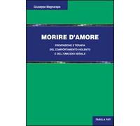 Morire d'amore. Prevenzione e terapia del comportamento violento e dell'omicidio seriale