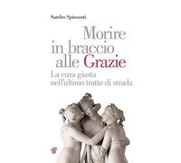 Morire in braccio alle Grazie. La cura giusta nell'ultimo tratto di strada