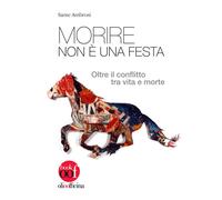 Morire non è una festa. Oltre il conflitto tra vita e morte - 201